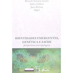 Identidades Emergentes, Genética e Saúde. Perspectivas Antropológicas