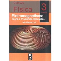 Física 3 - Eletromagnetismo, teoria e problemas resolvidos: Volume 3