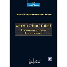 Coleção Gilmar Mendes - Supremo Tribunal Federal-Composição e Indicação de seus Ministros - Vol. 16: Volume 16