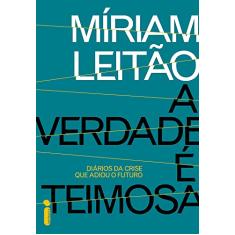 A verdade é teimosa: Diários da crise que adiou o futuro