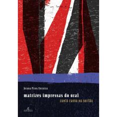 Livro - Matrizes Impressas do Oral: Conto Russo no Sertão