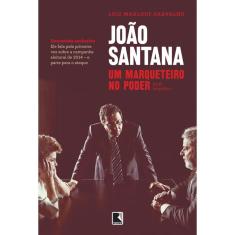 Joao Santana: Um Marqueteiro No Poder