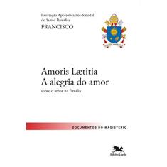Exortação Apostólica "Amoris Laetitia - A alegria do amor": Exortação Apostólica Pós-Sinodal do Santo Padre Francisco sobre o amor na família