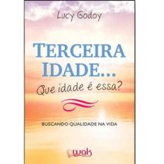 Livro Terceira Idade Que Idade É Essa - Wak Editora