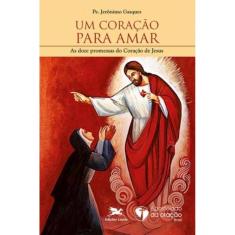 Um Coração Para Amar - As Doze Promessas Do Coração De Jesus
