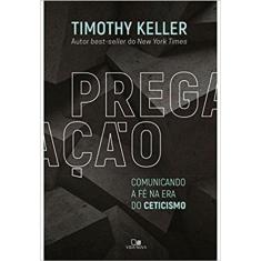 Pregação - Comunicando A Fé Na Era Do Ceticismo