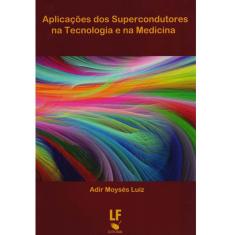 Livro - Aplicações dos Supercondutores Na Tecnologia e Na Medicina