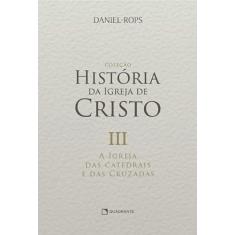 A Igreja das catedrais e das cruzadas - Volume III
