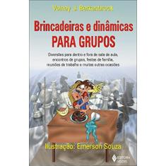 Brincadeiras e dinâmicas para grupos: Diversões para dentro e fora de sala de aula, encontros de grupos, festas de família, reuniões de trabalho, e muitas outras ocasiões