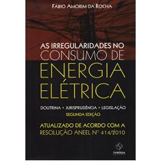 As Irregularidades no Consumo de Energia Elétrica. Doutrina, Jurisprudência, Legislação