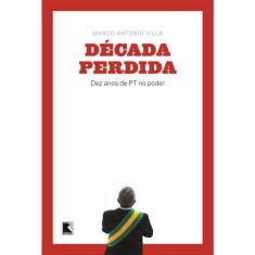Livro - Década perdida: Dez anos de PT no poder: Dez anos de PT no poder