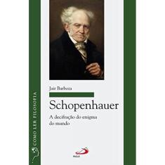 Schopenhauer - A Decifracao Do Enigma Do Mundo