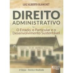 Direito Administrativo  O Estado, O Particular E O Desenvolvimento Sustentável  6ª Ed.