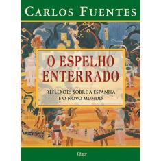 O Espelho Enterrado - Reflexões Sobre a Espanha e o Novo Mundo - EDITO