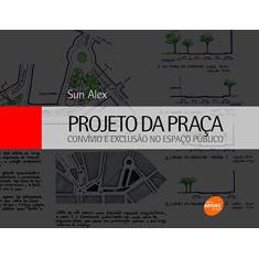 Projeto da praça: Convívio e exclusão no espaço público