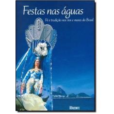 Festas Nas Aguas - Fe e Tradicao Nos Rios e Mares do Brasil - EDITORA 
