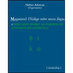 Maquiavel - Dialogo Sobre Nossa Lingua E Discurso Sobre As Formas De Governo De Florença