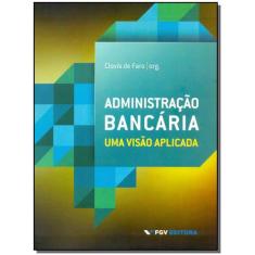 Administração Bancária: Uma Visão Aplicada - Fgv