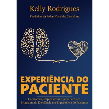 Imagem de Experiência do Paciente - Como criar, implementar e gerir bem um Programa de Excelência em Experiência de Pacientes