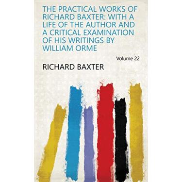 Imagem de The Practical Works of Richard Baxter: with a Life of the Author and a Critical Examination of His Writings by William Orme Volume 22 (English Edition)