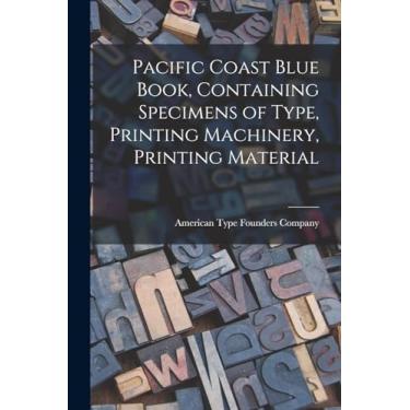 Imagem de Pacific Coast Blue Book, Containing Specimens of Type, Printing Machinery, Printing Material