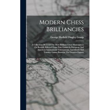 Imagem de Modern Chess Brilliancies: A Collection Of 75 Of The Most Brilliant Chess Masterpieces On Record, Selected From Prize Games In European And American ... Tourney Games Between The Greatest Experts