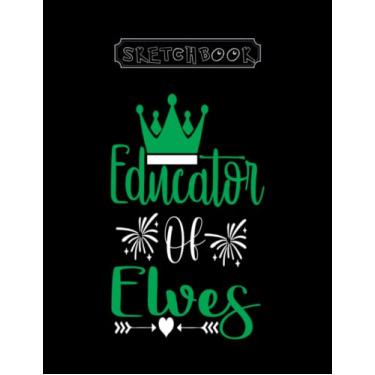 Imagem de Sketchbook: Christmas Educator Of Elves 2 8in x 11in x 100 Pages Black Cover High Quality