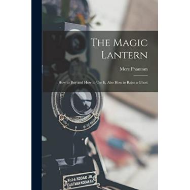 Imagem de The Magic Lantern: How to Buy and How to Use It, Also How to Raise a Ghost