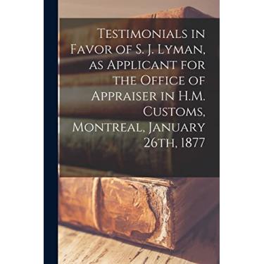Imagem de Testimonials in Favor of S. J. Lyman, as Applicant for the Office of Appraiser in H.M. Customs, Montreal, January 26th, 1877 [microform]