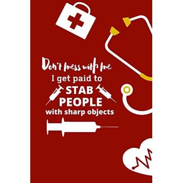 Imagem de Don't mess with me I get paid to stab people with sharp objects: nurse notebook-nurse journal-nurse gift-nurse practitioner-nurse in progress