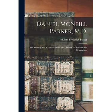 Imagem de Daniel McNeill Parker, M.D.: His Ancestry and a Memoir of His Life; Daniel McNeill and His Descendants