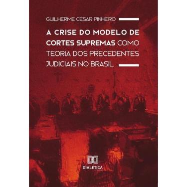 Imagem de A Crise do Modelo de Cortes Supremas como Teoria dos Precedentes Judiciais no Brasil - Português