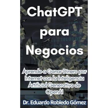 Imagem de ChatGPT para Negocios Aprende a Ganar Dinero por Internet con la Inteligencia Artificial Generativa de OpenAI