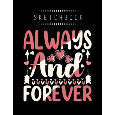 Imagem de Sketchbook: Valentines Day Always And Forever 8in x 11in Valentine Sketchbook A Perfect Gift For Lover