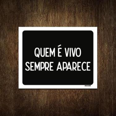 Imagem de Placa Decorativa - Quem É Vivo Sempre Aparece 36X46 - Sinalizo.Com