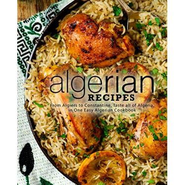 Imagem de Algerian Recipes: From Algiers to Constantine, Taste all of Algeria, in One Easy Algerian Cookbook (English Edition)