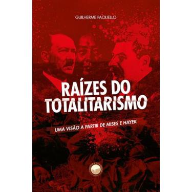 Imagem de Livro - Raízes do Totalitarismo. Uma Visão a Partir de Mises e Hayek