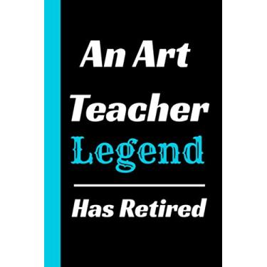 Imagem de An Art Teacher Legend Has Retired: Retirement Gift for a Art Teacher - Retiring Art Teacher Journal (Card Alternative)