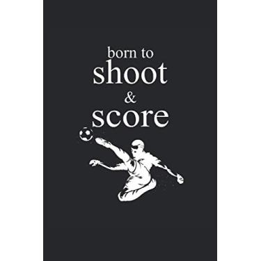 Imagem de Fußball born to shoot & score: Fußball born to shoot & score. Aber wozu das Risiko eingehen. Fußball Notizbuch, Planer oder Tagebuch für die Hobby Fußballerin und Fußballer.