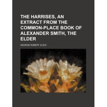 Imagem de The Harrises, an Extract From the Common-Place Book of Alexander Smith, the Elder