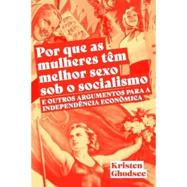 Imagem de Por Que As Mulheres Têm Melhor Sexo Sob o Socialismo e Outros Argumentos a Favor Da Independência Ec