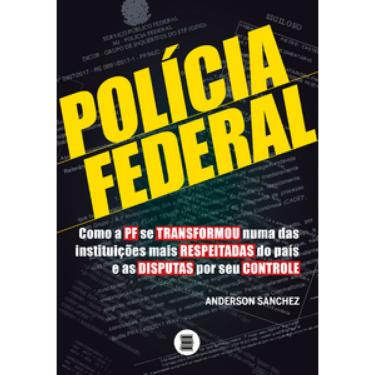 Imagem de Polícia Federal: Como A Pf Se Transformou Numa Das Instituições Mais Respeitadas Do País E As Disputas Por Seu Controle