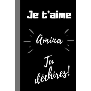 Imagem de Je t'aime Amina, tu déchires !: Cadeau prénom Amina pour dire je t'aime à sa fille, femme, amie, Cadeau qui déchire anniversaire, noël prénom Amina, ... format 6*9 pouces, couverture souple.