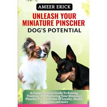 Imagem de Unleash Your Miniature Pinscher Dog's Potential: A Comprehensive Guide To Raising, Training, And Nurturing Your Miniature Pinscher For A Lifetime Of Loyalty, Health, Happiness and more