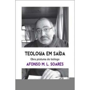 Imagem de Teologia Em Saída. Obra Póstuma Do Teólogo Afonso M.l. Soares - Para Reaprender a Aprender Com As Re
