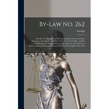 Imagem de By-law No. 262 [microform]: a By-law for Regulating and Licensing the Owners of Cabs, Carriages, Omnibuses and Other Vehicles Used for Hire, and for ... or Drivers, and for Enforcing Payment...