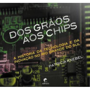 Imagem de Dos Grãos Aos Chips: A História Da Tecnologia E Da Inovação No Rio Gra