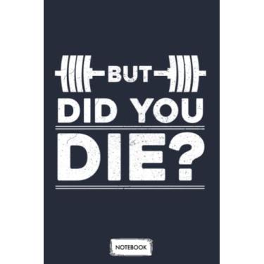Imagem de But Did You Die Powerlifting Notebook: Planner, Diary, Journal, 6x9 120 Pages, Lined College Ruled Paper, Matte Finish Cover