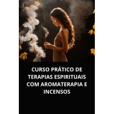 Imagem de Livro Curso Prático de Terapias Espirituais com Aromaterapia e Incenso