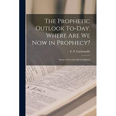 Imagem de The Prophetic Outlook To-day. Where are we now in Prophecy?: Essays on Second Advent Subjects